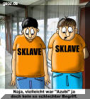Zwei Jungs stehen nebeneinander und haben ein T-Shirt mit der Aufschrift Sklave an sagt der eine zum anderen Naja vielleicht war Azubi ja doch kein so schlechter Begriff