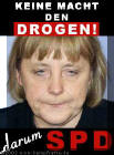 In Posteraufmachung mit dem Spruch Keine macht den Drogen darum SPD. Drauf zu sehen Angela Merkel die bekifft aussieht.